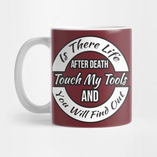 Is There Life After Death Touch My Tools And You Will Find Out Mug